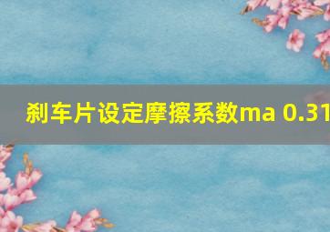 刹车片设定摩擦系数ma 0.31